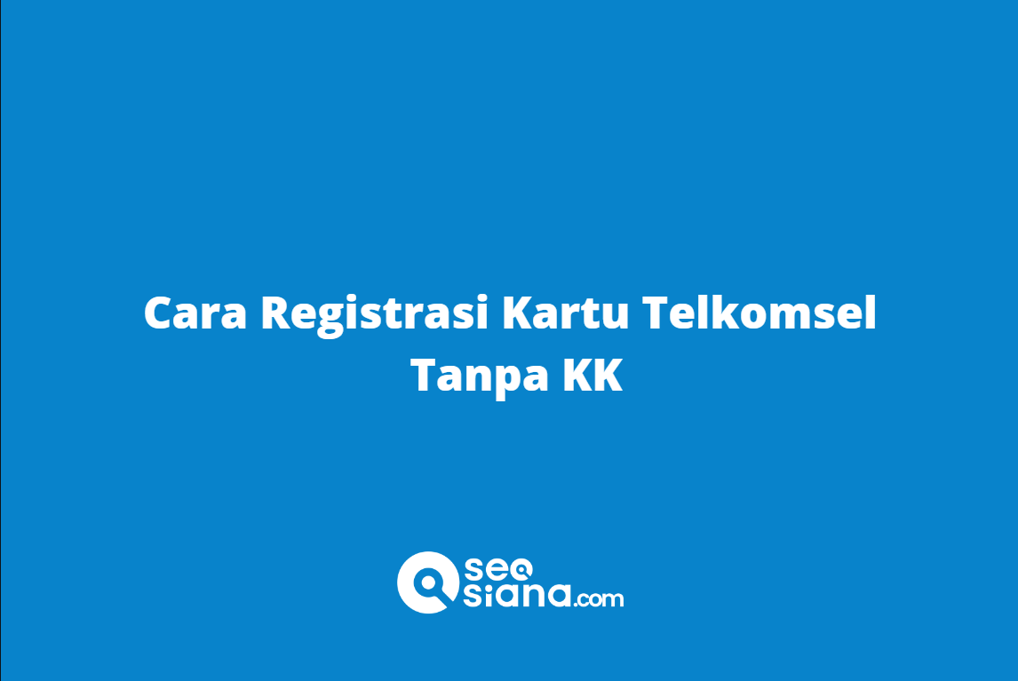 Cara Registrasi Kartu Telkomsel Tanpa KK